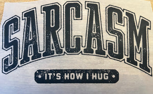 Sarcasm it’s how I hug