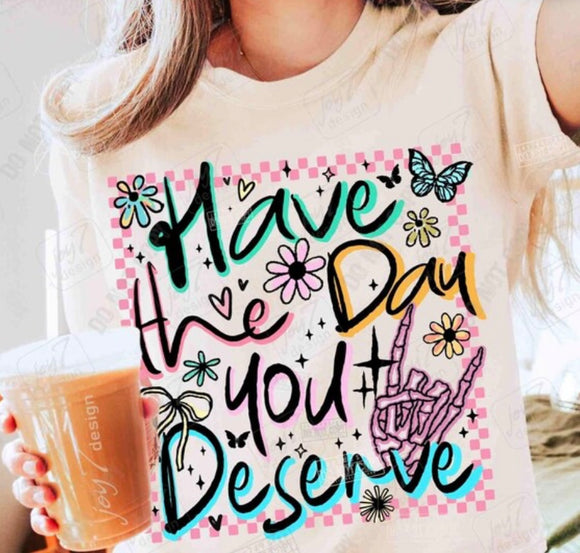 Have the day you deserve print for sale