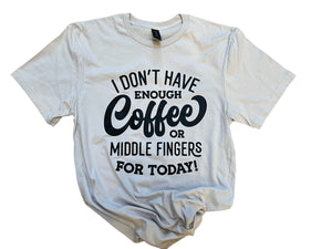 Not enough coffee or middle fingers tee